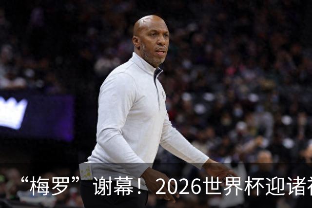 “梅罗”谢幕！2026世界杯迎诸神黄昏 我们与青春的终极告别