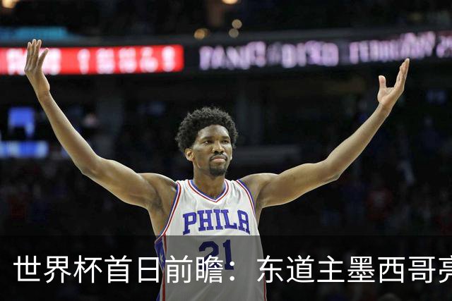 世界杯首日前瞻：东道主墨西哥亮相 亚洲球队迎首秀
