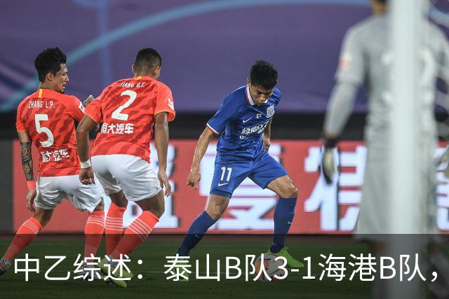 中乙综述：泰山B队3-1海港B队，深圳二零二八6-0赣州瑞狮