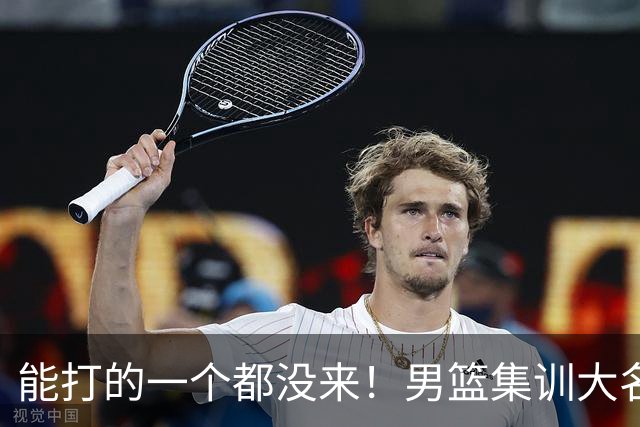 能打的一个都没来！男篮集训大名单引争议，杨毅说的话恐成现实