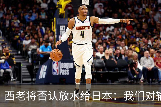 西老将否认放水给日本：我们对输球是最失望的