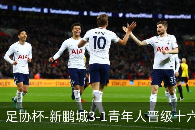 足协杯-新鹏城3-1青年人晋级十六强 玄智健世界波奥乌苏点射